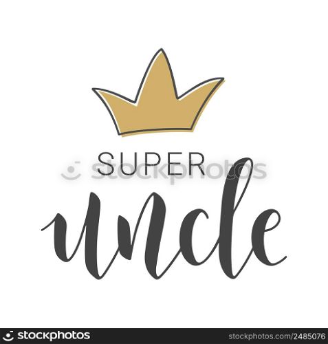 Vector Illustration. Handwritten Lettering of Super Uncle. Template for Banner, Greeting Card, Postcard, Invitation, Party, Poster, Print or Web Product. Objects Isolated on White Background.. Handwritten Lettering of Super Uncle. Vector Illustration.