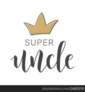 Vector Illustration. Handwritten Lettering of Super Uncle. Template for Banner, Greeting Card, Postcard, Invitation, Party, Poster, Print or Web Product. Objects Isolated on White Background.. Handwritten Lettering of Super Uncle. Vector Illustration.