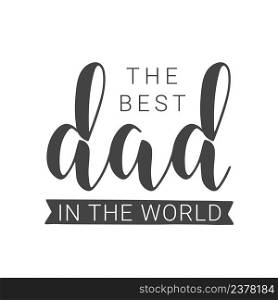 Vector Illustration. Handwritten Lettering of The Best Dad In The World. Template for Banner, Greeting Card, Postcard, Party, Poster, Print or Web Product. Objects Isolated on White Background.. Handwritten Lettering of The Best Dad In The World. Vector Illustration.