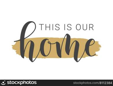Vector Illustration. Handwritten Lettering of This Is Our Home. Template for Banner, Greeting Card, Postcard, Invitation, Party, Poster, Print or Web Product. Objects Isolated on White Background.. Handwritten Lettering of This Is Our Home. Vector Illustration.