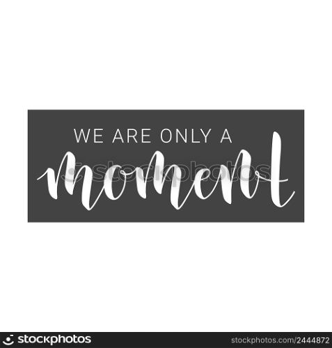 Vector Illustration. Handwritten Lettering of We Are Only a Moment. Motivational inspirational"e. Objects Isolated on White Background.. Handwritten Lettering of We Are Only a Moment. Vector illustration.