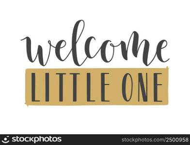 Vector Illustration. Handwritten Lettering of Welcome Little One. Template for Banner, Invitation, Party, Postcard, Poster, Print, Sticker or Web Product. Objects Isolated on White Background.. Handwritten Lettering of Welcome Little One. Vector Illustration.