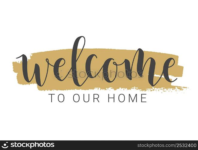 Vector Illustration. Handwritten Lettering of Welcome To Our Home. Template for Banner, Invitation, Party, Postcard, Poster, Print, Sticker or Web Product. Objects Isolated on White Background.. Handwritten Lettering of Welcome To Our Home. Vector Illustration.