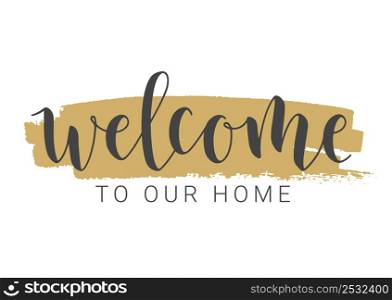 Vector Illustration. Handwritten Lettering of Welcome To Our Home. Template for Banner, Invitation, Party, Postcard, Poster, Print, Sticker or Web Product. Objects Isolated on White Background.. Handwritten Lettering of Welcome To Our Home. Vector Illustration.