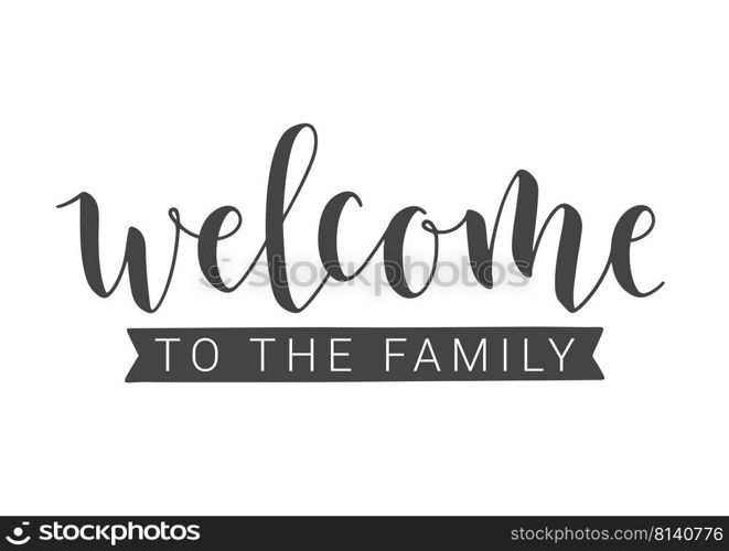 Vector Illustration. Handwritten Lettering of Welcome To The Family. Template for Banner, Invitation, Party, Postcard, Poster, Print, Sticker or Web Product. Objects Isolated on White Background.. Handwritten Lettering of Welcome To The Family. Vector Illustration.