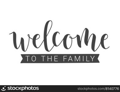 Vector Illustration. Handwritten Lettering of Welcome To The Family. Template for Banner, Invitation, Party, Postcard, Poster, Print, Sticker or Web Product. Objects Isolated on White Background.. Handwritten Lettering of Welcome To The Family. Vector Illustration.