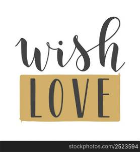 Vector Illustration. Handwritten Lettering of Wish Love. Template for Banner, Greeting Card, Postcard, Invitation, Party, Poster or Sticker. Objects Isolated on White Background.. Handwritten Lettering of Wish Love. Vector Illustration.