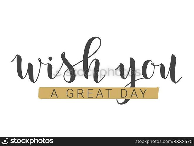 Vector Illustration. Handwritten Lettering of Wish You A Great Day. Template for Banner, Greeting Card, Postcard, Invitation, Party, Poster or Sticker. Objects Isolated on White Background.. Handwritten Lettering of Wish You A Great Day. Vector Illustration.