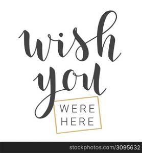 Vector Illustration. Handwritten Lettering of Wish You Were Here. Template for Banner, Greeting Card, Postcard, Invitation, Party, Poster or Sticker. Objects Isolated on White Background.. Handwritten Lettering of Wish You Were Here. Vector Illustration.