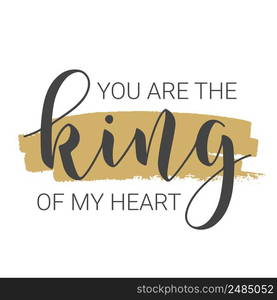 Vector Illustration. Handwritten Lettering of You Are The King Of My Heart. Template for Card, Postcard, Poster, Sticker, Print or Web Product. Objects Isolated on White Background.. Handwritten Lettering of You Are The King Of My Heart. Vector Illustration.