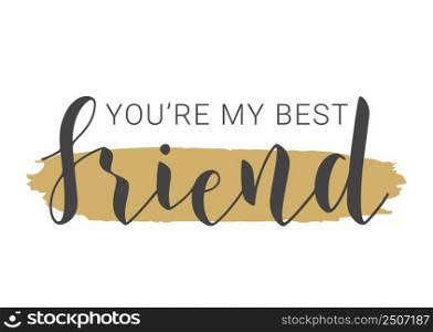 Vector Illustration. Handwritten Lettering of You&rsquo;re My Best Friend. Template for Banner, Invitation, Party, Postcard, Poster, Print, Sticker or Web Product. Objects Isolated on White Background.. Handwritten Lettering of You&rsquo;re My Best Friend. Vector Illustration.