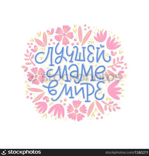 Vector illustration of lettering in Russian for Mother&rsquo;s Day. Hand-drawn inscription with flowers on white background for cards, stickers and others. Russian translation: to the best mother in the world.