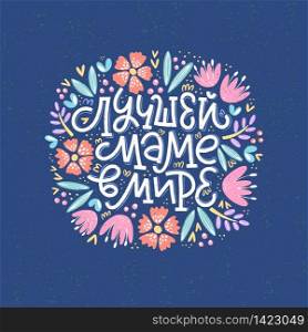 Vector illustration of lettering in Russian for Mother&rsquo;s Day. Hand-drawn phrase with flowers on deep blue textured background. Russian translation: To the best mother in the world.