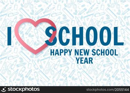 Vector illustration on school supplies background. Back to school design. Typography greeting card, flyer, poster with heart and text - I love school.. I love school.