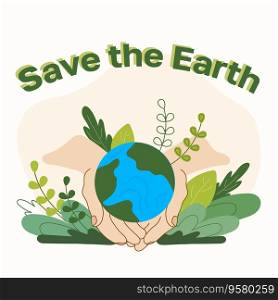 Vector illustration save the earth. Globe in hands and green foliage around. The concept of protecting the planet. Design for postcards, prints for clothing, posters, websites nature conservation.. Vector illustration save the earth. Globe in hands and green foliage around. Concept Save the planet