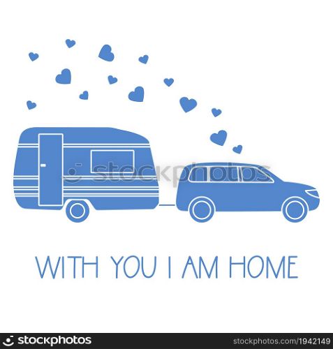 Vector illustration with car driven trailer. Motorhome. Inscription With you I am home. Valentine&rsquo;s day, wedding. Romantic background. Template for greeting card, fabric, print.