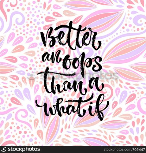 Vector inspirational calligraphy. Better an oops than a what if. Modern print and t-shirt design. Vector inspirational calligraphy. Better an oops than a what if. Modern print and t-shirt design.