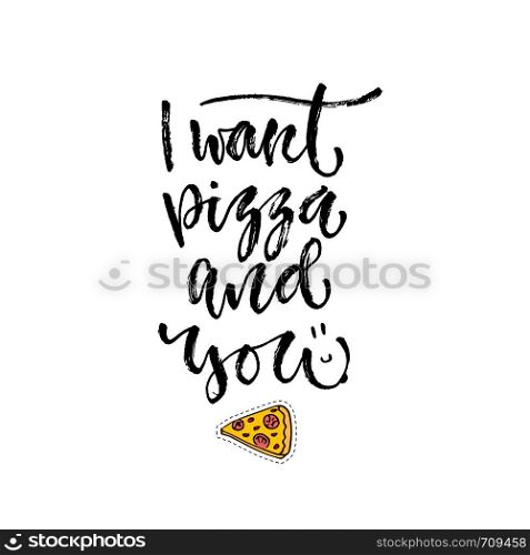 Vector inspirational calligraphy. I want pizza and you. Modern print and t-shirt design. Vector inspirational calligraphy. I want pizza and you. Modern print and t-shirt design.