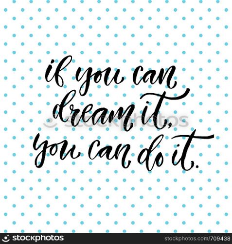 Vector inspirational calligraphy. If you can dream it, you can do it. Modern print design.. Vector inspirational calligraphy. If you can dream it, you can do it. Modern print design