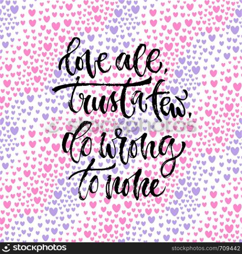 Vector inspirational calligraphy. Love all tryst few, do wrong to none. Modern print and t-shirt design.. Vector inspirational calligraphy. Love all tryst few, do wrong to none. Modern print and t-shirt design