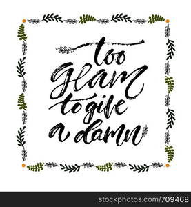 Vector inspirational calligraphy. to glam to give ta damn. Modern print and t-shirt design. Vector inspirational calligraphy. to glam to give ta damn. Modern print and t-shirt design.