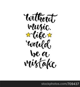 Vector inspirational calligraphy. Without music life would be a mistake. Modern print and t-shirt design.. Vector inspirational calligraphy. Without music life would be a mistake. Modern print and t-shirt design