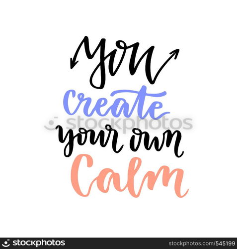 Vector lettering. Calligraphic card with phrase - You create your own calm.. Vector lettering. Calligraphic card with phrase - You create your own calm