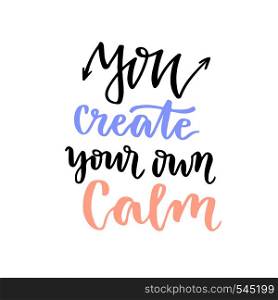 Vector lettering. Calligraphic card with phrase - You create your own calm.. Vector lettering. Calligraphic card with phrase - You create your own calm