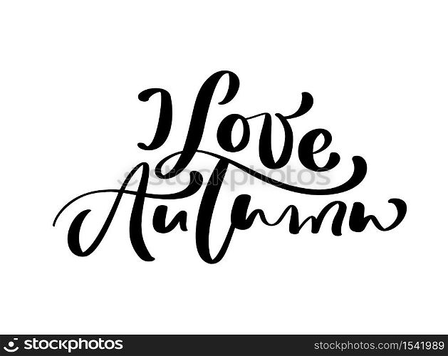 Vector lettering calligraphy I Love Autumn text. Hand drawn illustration for greeting card isolated on white background. Perfect for seasonal holidays, Thanksgiving Day.. Vector lettering calligraphy I Love Autumn text. Hand drawn illustration for greeting card isolated on white background. Perfect for seasonal holidays, Thanksgiving Day