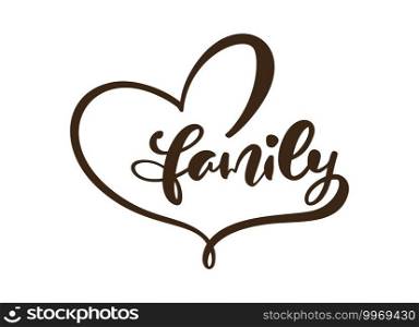Vector lettering calligraphy poster text Family in frame of heart. motivational"e. Isolated design for invitation, print, photo overlays, holiday greeting card, t-shirt, flyer design.. Vector lettering calligraphy poster text Family in frame of heart. motivational"e. Isolated design for invitation, print, photo overlays, holiday greeting card, t-shirt, flyer design