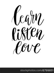 Vector lettering illustration. The phrase, handwritten Learn Listen Love Motivating inscription. Calligraphy quote on white background.
