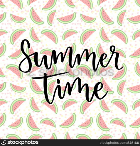 Vector lettering. Summer time. Inspiration phrase for decoration. Print with watermelon background.. Vector lettering. Summer time. Inspiration phrase for decoration. Print with watermelon background