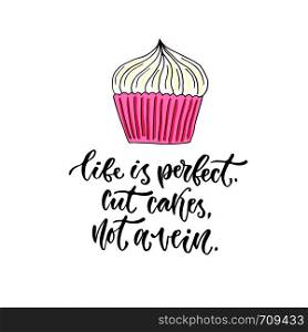 Vector motivational calligraphy. Life is perfect - cut cakes, not a vein. Modern print and t-shirt design.. Vector motivational calligraphy. Life is perfect - cut cakes, not a vein. Modern print and t-shirt design
