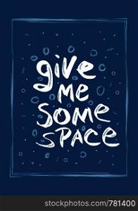 Vector quote Give Me Some Space with decoration. Handwritten lettering poster with frame.