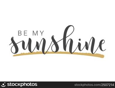 Vector Stock Illustration. Handwritten Lettering of Be My Sunshine. Template for Card, Label, Postcard, Poster, Sticker, Print or Web Product. Objects Isolated on White Background.. Handwritten Lettering of Be My Sunshine. Vector Illustration.