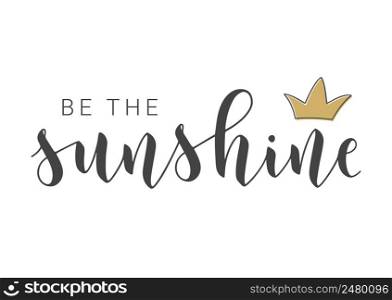 Vector Stock Illustration. Handwritten Lettering of Be The Sunshine. Template for Card, Label, Postcard, Poster, Sticker, Print or Web Product. Objects Isolated on White Background.. Handwritten Lettering of Be The Sunshine. Vector Illustration.