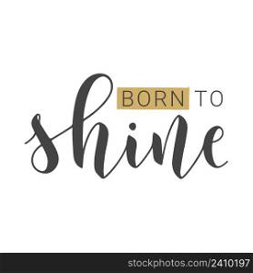 Vector Stock Illustration. Handwritten Lettering of Born to Shine. Template for Card, Label, Postcard, Poster, Sticker, Print or Web Product. Objects Isolated on White Background.. Handwritten Lettering of Born to Shine. Vector Illustration.