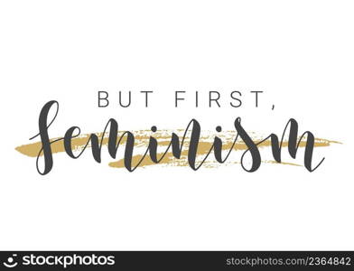 Vector Stock Illustration. Handwritten Lettering of But First, Feminism. Template for Card, Label, Postcard, Poster, Sticker, Print or Web Product. Objects Isolated on White Background.. Handwritten Lettering of But First, Feminism. Vector Illustration.