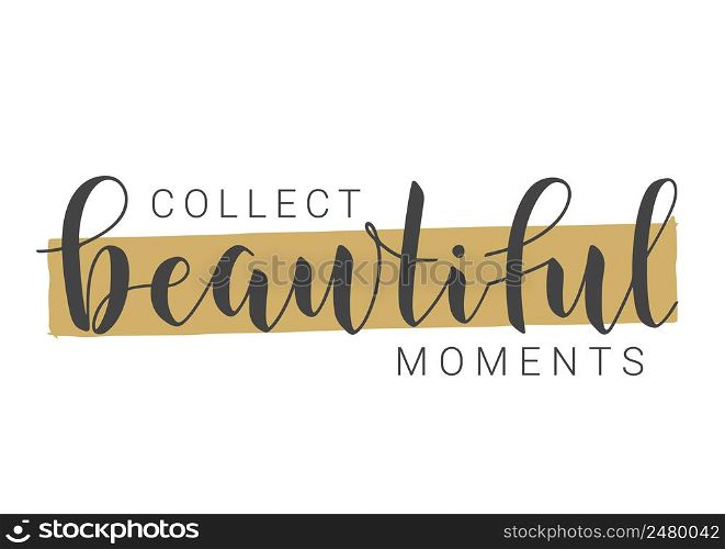 Vector Stock Illustration. Handwritten Lettering of Collect Beautiful Moments. Template for Banner, Card, Label, Postcard, Poster, Sticker, Print or Web Product. Objects Isolated on White Background.. Handwritten Lettering of Collect Beautiful Moments. Vector Illustration.