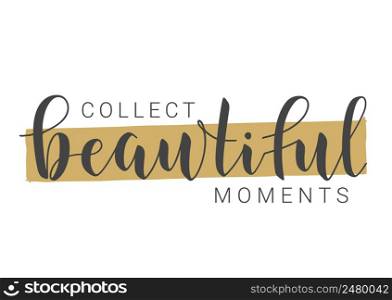 Vector Stock Illustration. Handwritten Lettering of Collect Beautiful Moments. Template for Banner, Card, Label, Postcard, Poster, Sticker, Print or Web Product. Objects Isolated on White Background.. Handwritten Lettering of Collect Beautiful Moments. Vector Illustration.