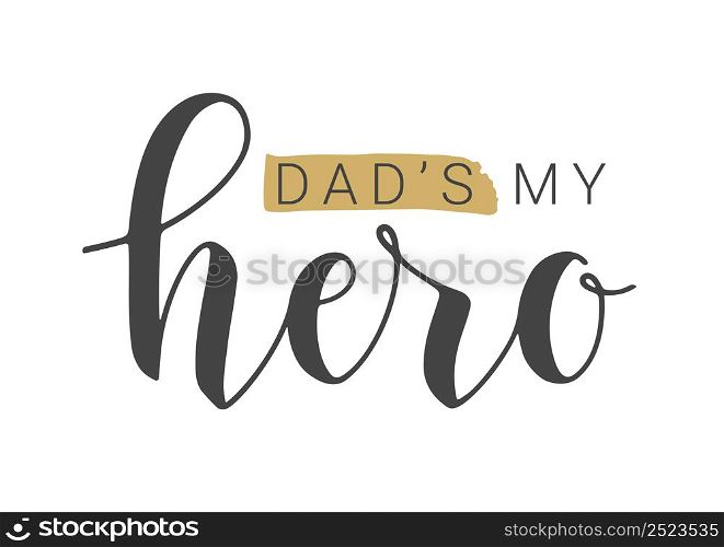 Vector Stock Illustration. Handwritten Lettering of Dad&rsquo;s My Hero. Template for Banner, Card, Label, Postcard, Poster, Sticker, Print or Web Product. Objects Isolated on White Background.. Lettering of Dad&rsquo;s My Hero. Vector Stock Illustration.