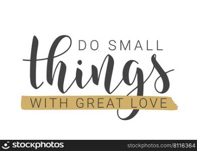 Vector Stock Illustration. Handwritten Lettering of Do Small Things With Great Love. Template for Card, Label, Postcard, Poster, Sticker, Print or Web Product. Objects Isolated on White Background.. Handwritten Lettering of Do Small Things With Great Love.