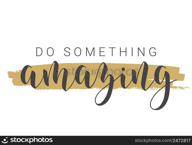 Vector Stock Illustration. Handwritten Lettering of Do Something Amazing. Template for Card, Label, Postcard, Poster, Sticker, Print or Web Product. Objects Isolated on White Background.. Handwritten Lettering of Do Something Amazing. Vector Illustration.