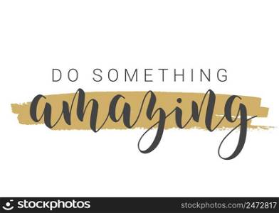 Vector Stock Illustration. Handwritten Lettering of Do Something Amazing. Template for Card, Label, Postcard, Poster, Sticker, Print or Web Product. Objects Isolated on White Background.. Handwritten Lettering of Do Something Amazing. Vector Illustration.