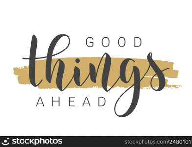 Vector Stock Illustration. Handwritten Lettering of Good Things Ahead. Template for Card, Label, Postcard, Poster, Sticker, Print or Web Product. Objects Isolated on White Background.. Handwritten Lettering of Good Things Ahead. Vector Illustration.