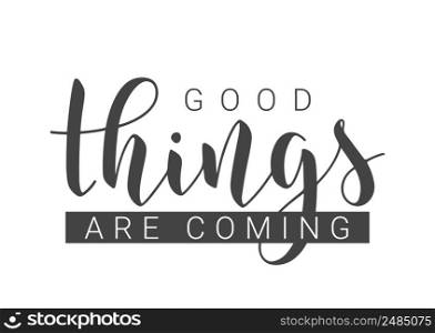 Vector Stock Illustration. Handwritten Lettering of Good Things Are Coming. Template for Card, Label, Postcard, Poster, Sticker, Print or Web Product. Objects Isolated on White Background.. Handwritten Lettering of Good Things Are Coming. Vector Illustration.