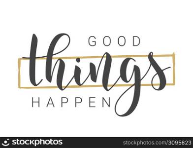Vector Stock Illustration. Handwritten Lettering of Good Things Happen. Template for Card, Label, Postcard, Poster, Sticker, Print or Web Product. Objects Isolated on White Background.. Handwritten Lettering of Good Things Happen. Vector Illustration.