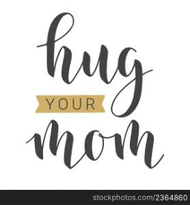 Vector Stock Illustration. Handwritten Lettering of Hug Your Mom. Template for Banner, Greeting Card, Postcard, Poster, Print or Web Product. Objects Isolated on White Background.. Handwritten Lettering of Hug Your Mom. Vector Stock Illustration.