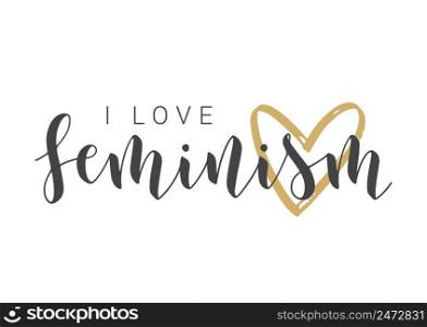 Vector Stock Illustration. Handwritten Lettering of I Love Feminism. Template for Card, Label, Postcard, Poster, Sticker, Print or Web Product. Objects Isolated on White Background.. Handwritten Lettering of I Love Feminism. Vector Illustration.