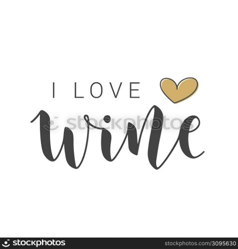 Vector Stock Illustration. Handwritten Lettering of I Love Wine. Template for Card, Label, Postcard, Poster, Sticker, Print or Web Product. Objects Isolated on White Background.. Handwritten Lettering of I Love Wine. Vector Illustration.